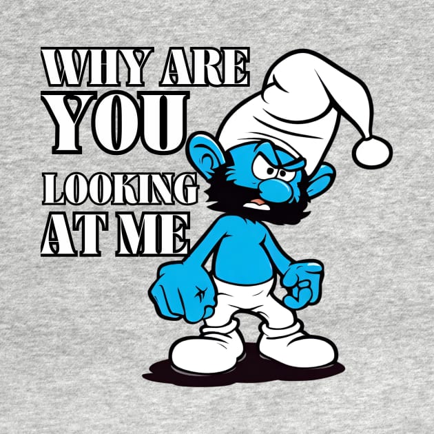 angry smurf : why are you looking at me by Smurf